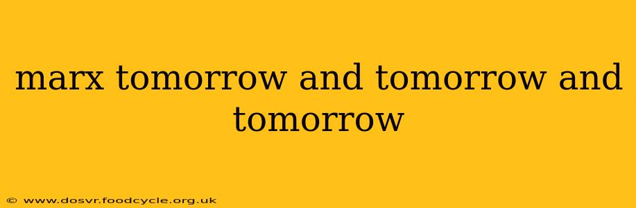 marx tomorrow and tomorrow and tomorrow