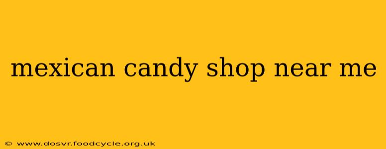 mexican candy shop near me