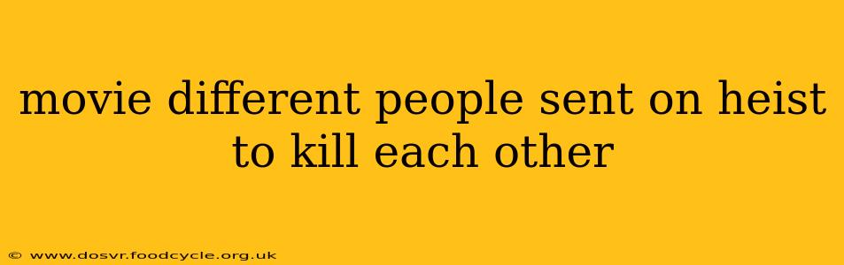 movie different people sent on heist to kill each other