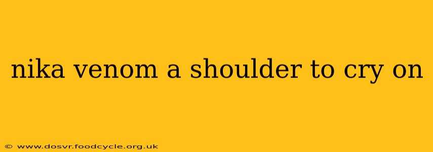 nika venom a shoulder to cry on