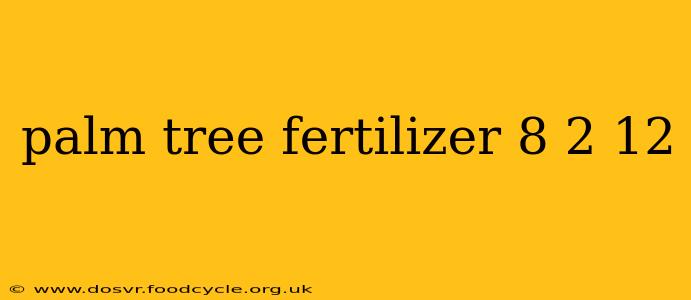 palm tree fertilizer 8 2 12