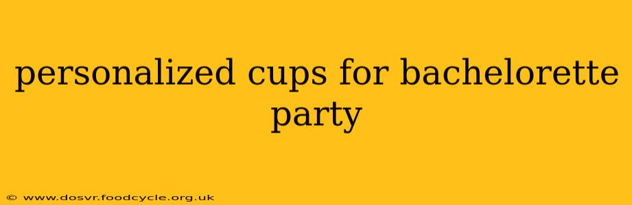 personalized cups for bachelorette party