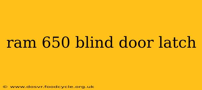 ram 650 blind door latch