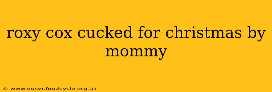 roxy cox cucked for christmas by mommy