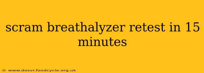 scram breathalyzer retest in 15 minutes