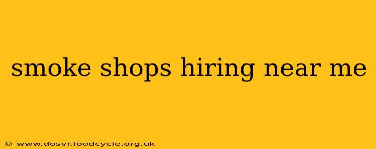smoke shops hiring near me