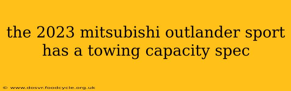 the 2023 mitsubishi outlander sport has a towing capacity spec