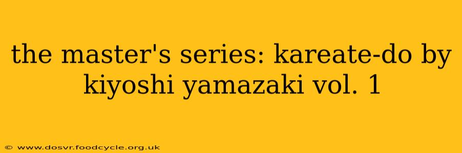 the master's series: kareate-do by kiyoshi yamazaki vol. 1