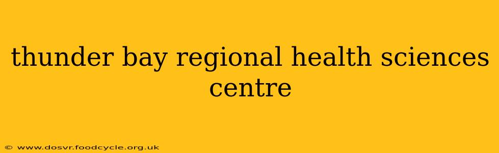 thunder bay regional health sciences centre