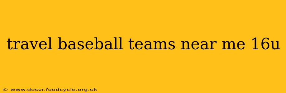 travel baseball teams near me 16u
