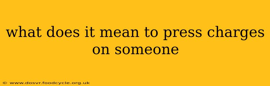 what does it mean to press charges on someone