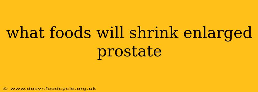 what foods will shrink enlarged prostate