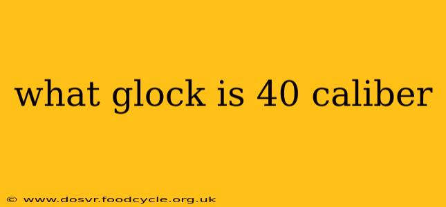 what glock is 40 caliber