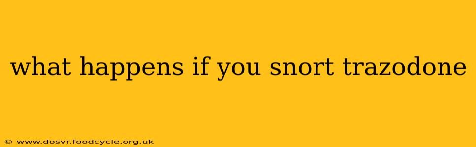 what happens if you snort trazodone