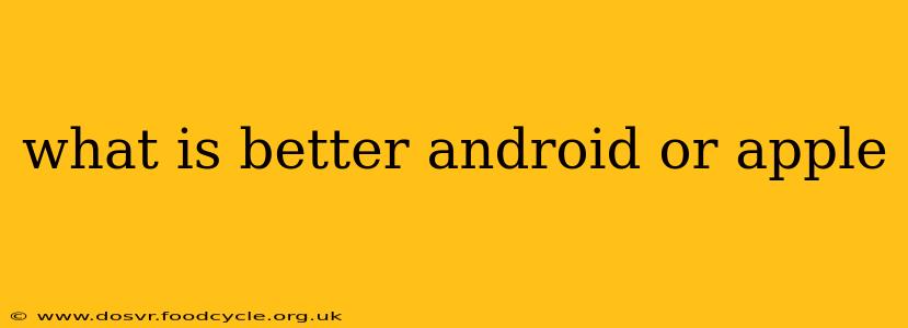 what is better android or apple