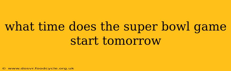 what time does the super bowl game start tomorrow