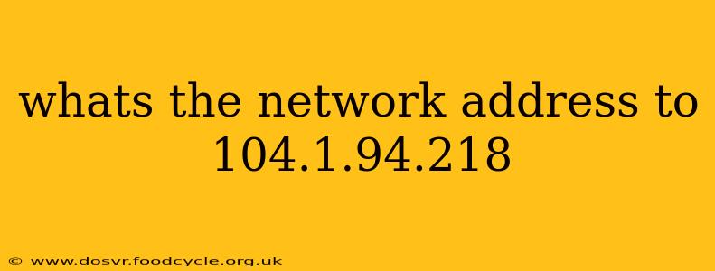 whats the network address to 104.1.94.218