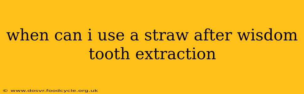 when can i use a straw after wisdom tooth extraction