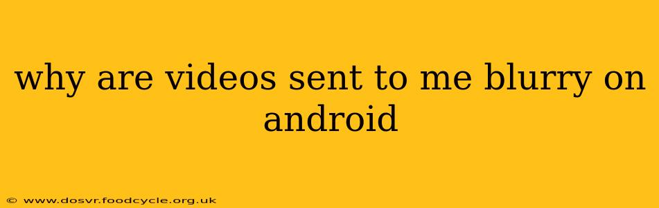 why are videos sent to me blurry on android