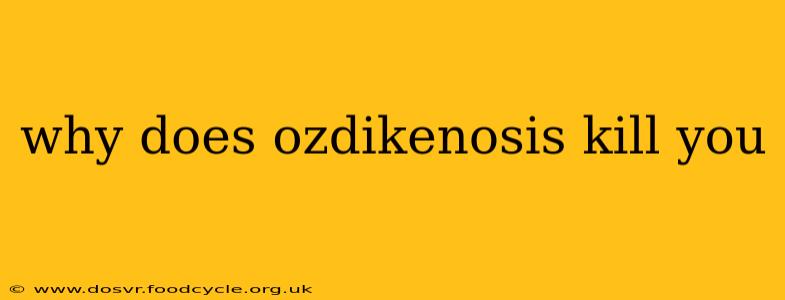 why does ozdikenosis kill you
