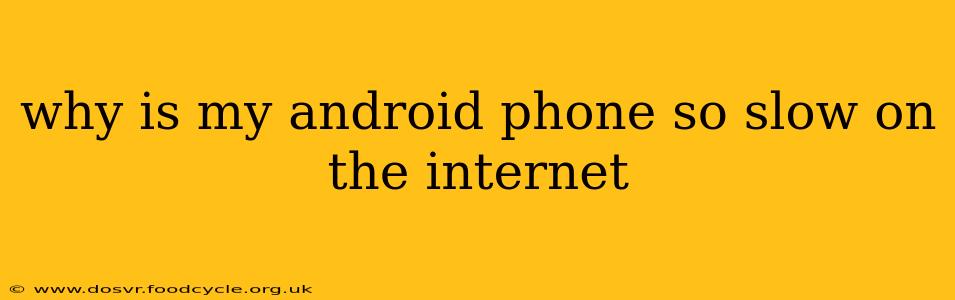 why is my android phone so slow on the internet