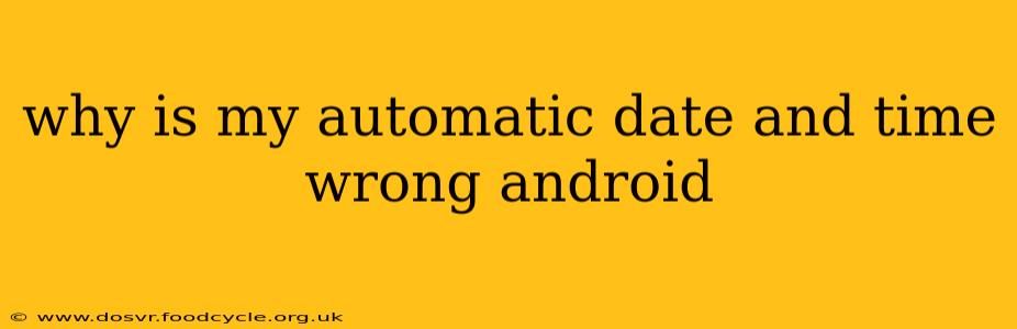 why is my automatic date and time wrong android