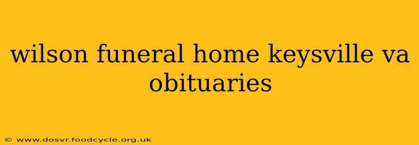 wilson funeral home keysville va obituaries