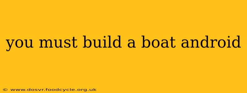 you must build a boat android