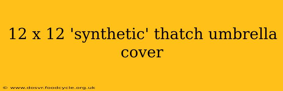 12 x 12 'synthetic' thatch umbrella cover