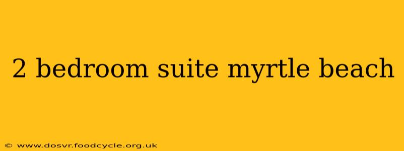 2 bedroom suite myrtle beach
