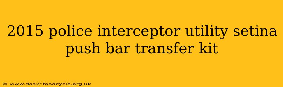 2015 police interceptor utility setina push bar transfer kit