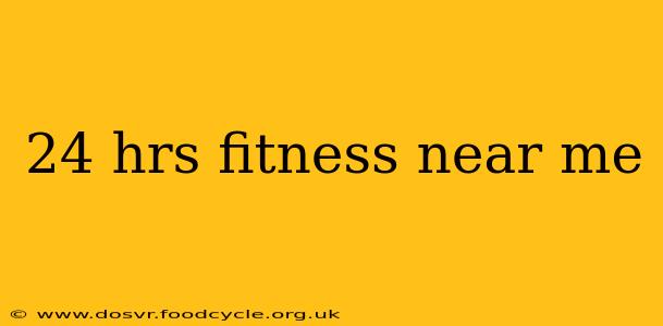 24 hrs fitness near me