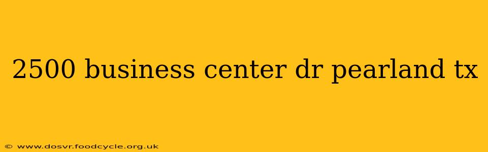 2500 business center dr pearland tx