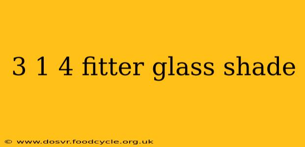 3 1 4 fitter glass shade