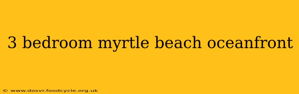 3 bedroom myrtle beach oceanfront