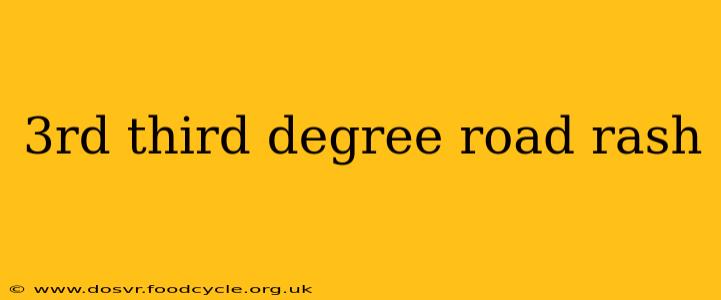 3rd third degree road rash