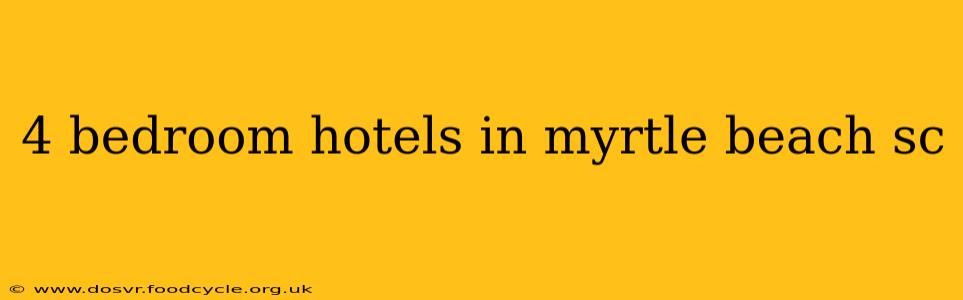 4 bedroom hotels in myrtle beach sc