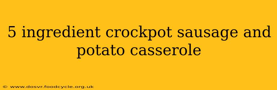 5 ingredient crockpot sausage and potato casserole