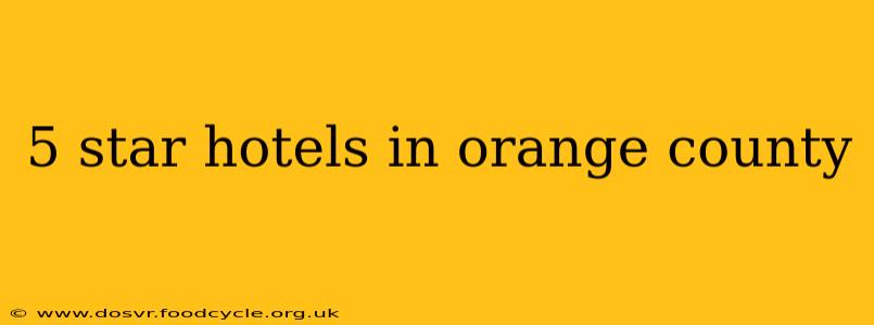 5 star hotels in orange county