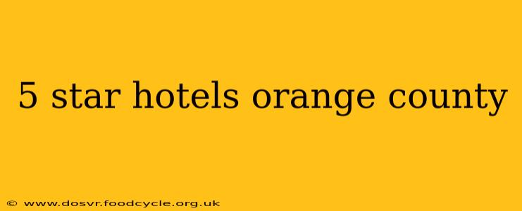 5 star hotels orange county