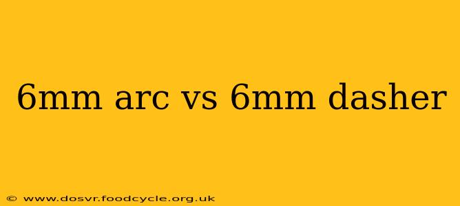 6mm arc vs 6mm dasher