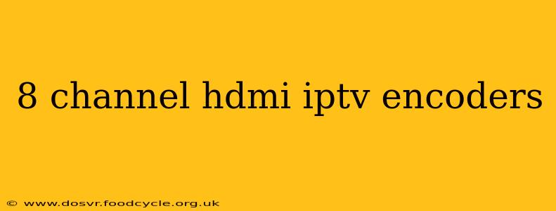 8 channel hdmi iptv encoders