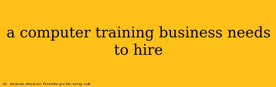 a computer training business needs to hire