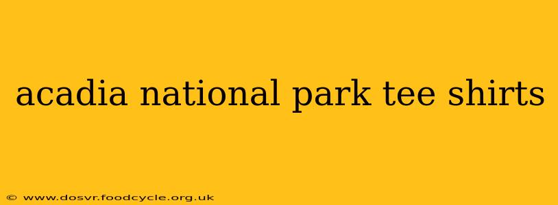 acadia national park tee shirts