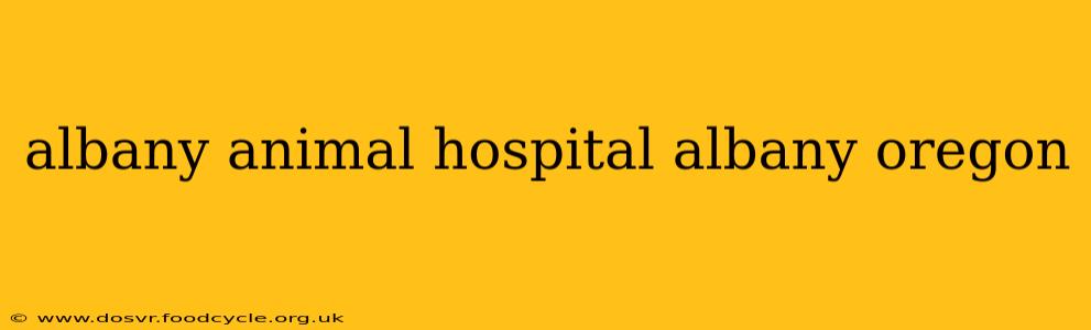 albany animal hospital albany oregon