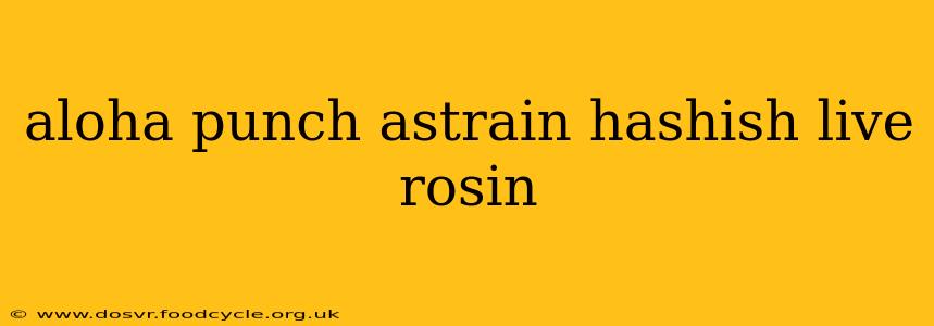 aloha punch astrain hashish live rosin