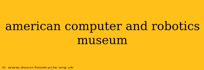 american computer and robotics museum
