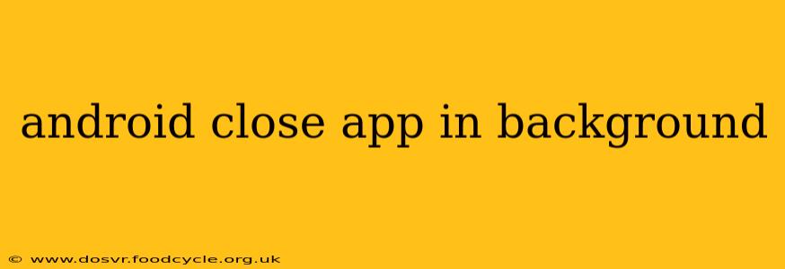android close app in background