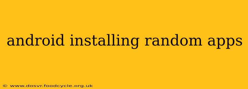 android installing random apps