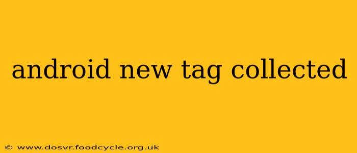 android new tag collected